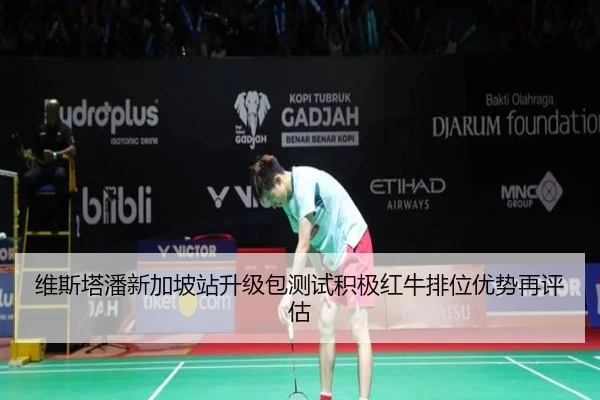 维斯塔潘新加坡站升级包测试积极红牛排位优势再评估